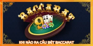 Khi Nào Ra Cầu Bệt Baccarat